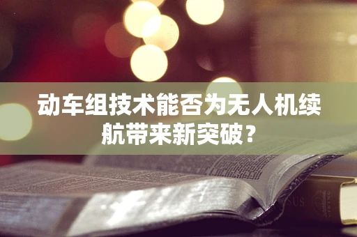 动车组技术能否为无人机续航带来新突破？