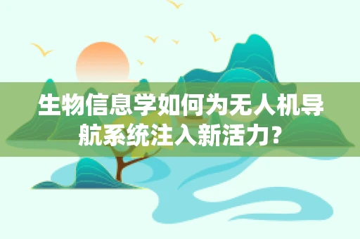 生物信息学如何为无人机导航系统注入新活力？