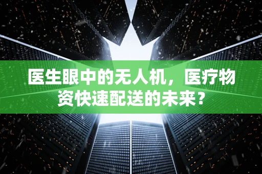 医生眼中的无人机，医疗物资快速配送的未来？