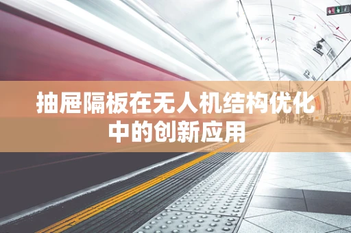 抽屉隔板在无人机结构优化中的创新应用
