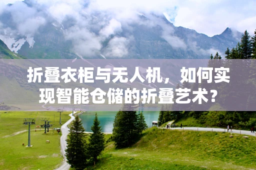 折叠衣柜与无人机，如何实现智能仓储的折叠艺术？