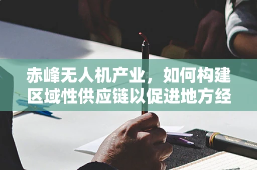 赤峰无人机产业，如何构建区域性供应链以促进地方经济发展？