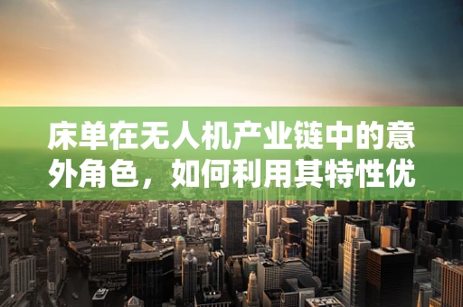 床单在无人机产业链中的意外角色，如何利用其特性优化飞行稳定性？