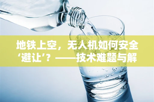 地铁上空，无人机如何安全‘避让’？——技术难题与解决方案