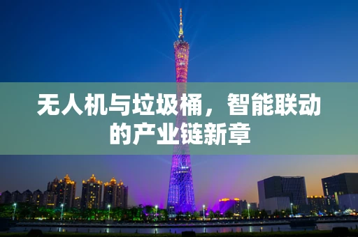 无人机与垃圾桶，智能联动的产业链新章