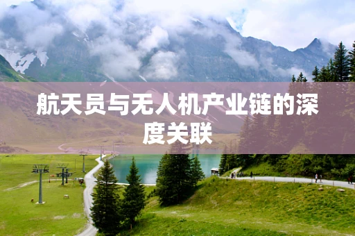航天员与无人机产业链的深度关联