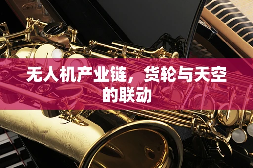 无人机产业链，货轮与天空的联动