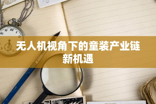 无人机视角下的童装产业链新机遇