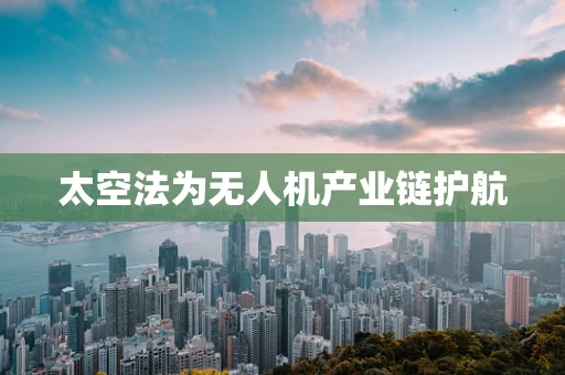 太空法为无人机产业链护航