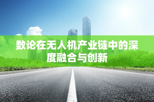 数论在无人机产业链中的深度融合与创新