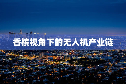 香槟视角下的无人机产业链