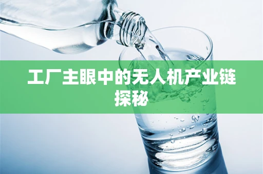工厂主眼中的无人机产业链探秘