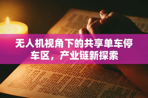 无人机视角下的共享单车停车区，产业链新探索