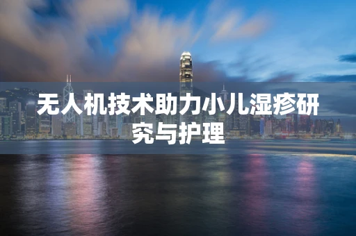 无人机技术助力小儿湿疹研究与护理