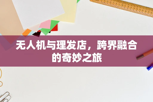 无人机与理发店，跨界融合的奇妙之旅