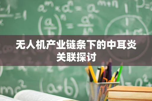 无人机产业链条下的中耳炎关联探讨