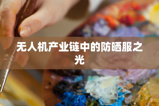无人机产业链中的防晒服之光