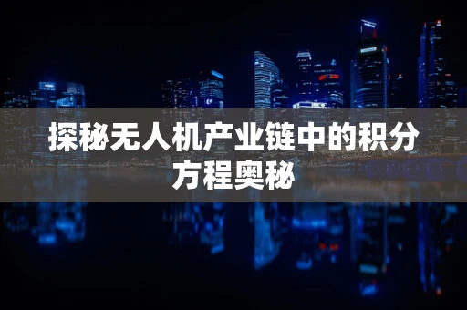 探秘无人机产业链中的积分方程奥秘
