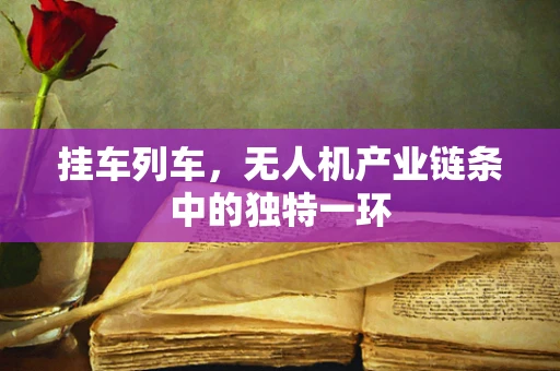 挂车列车，无人机产业链条中的独特一环
