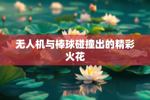无人机与棒球碰撞出的精彩火花