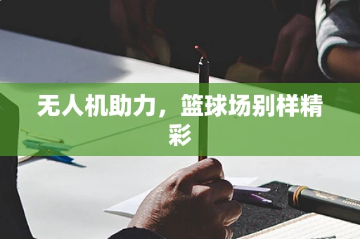 无人机助力，篮球场别样精彩