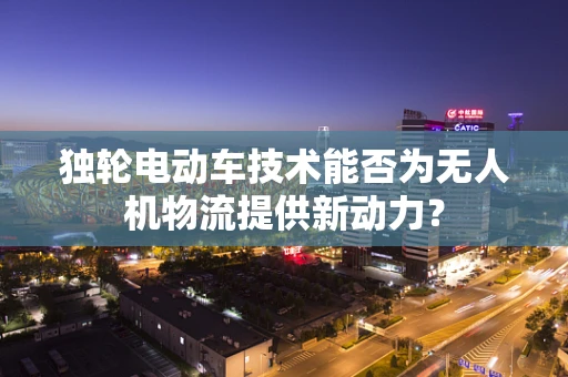 独轮电动车技术能否为无人机物流提供新动力？