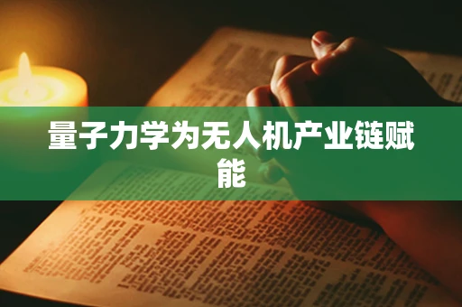 量子力学为无人机产业链赋能