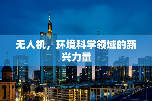 无人机，环境科学领域的新兴力量