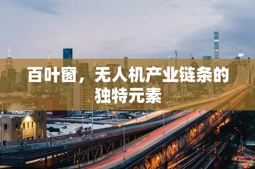 百叶窗，无人机产业链条的独特元素