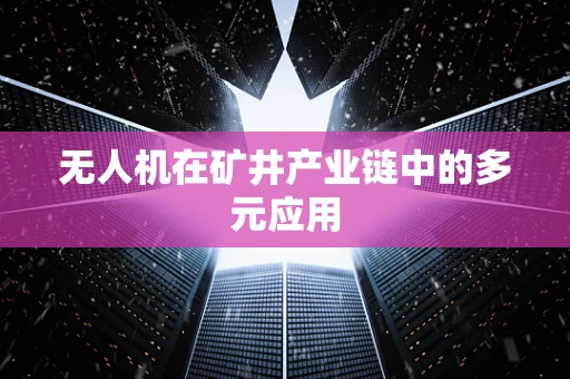 无人机在矿井产业链中的多元应用