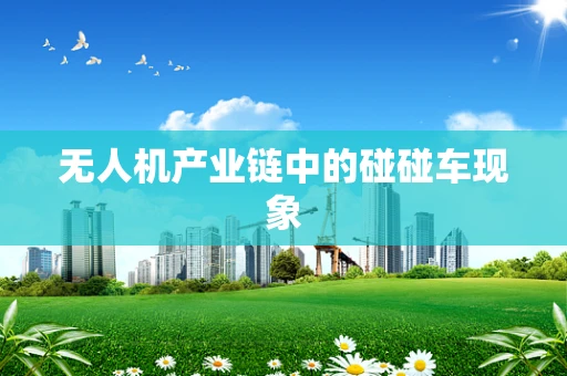 无人机产业链中的碰碰车现象