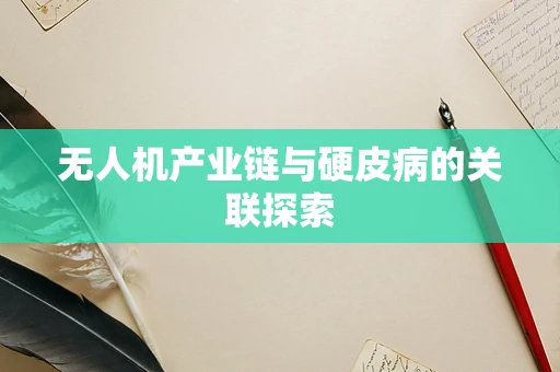 无人机产业链与硬皮病的关联探索