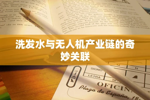 洗发水与无人机产业链的奇妙关联