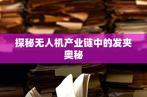 探秘无人机产业链中的发夹奥秘