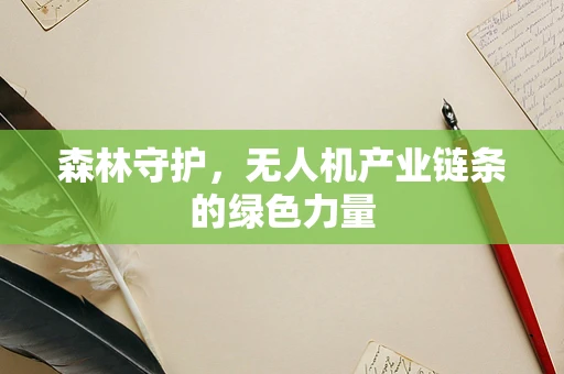 森林守护，无人机产业链条的绿色力量