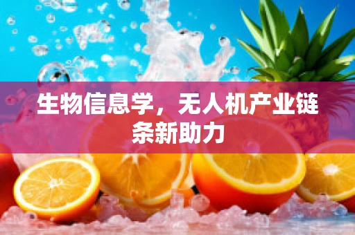 生物信息学，无人机产业链条新助力
