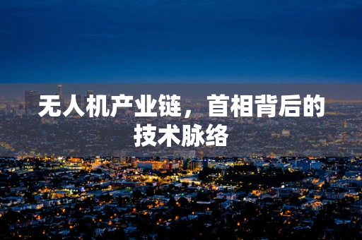 无人机产业链，首相背后的技术脉络