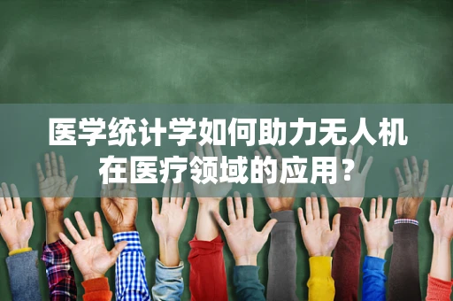 医学统计学如何助力无人机在医疗领域的应用？