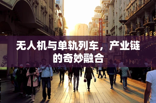 无人机与单轨列车，产业链的奇妙融合