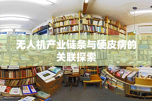 无人机产业链条与硬皮病的关联探索