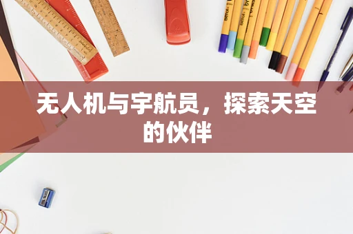 无人机与宇航员，探索天空的伙伴