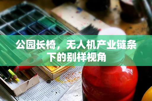 公园长椅，无人机产业链条下的别样视角