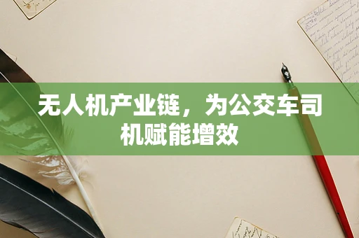 无人机产业链，为公交车司机赋能增效