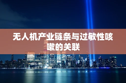 无人机产业链条与过敏性咳嗽的关联