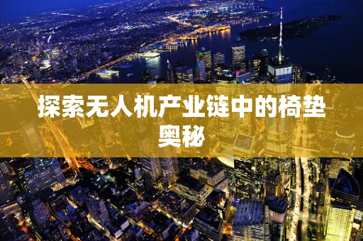 探索无人机产业链中的椅垫奥秘