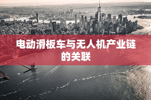 电动滑板车与无人机产业链的关联