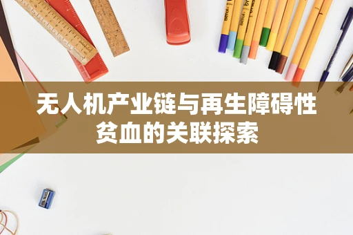 无人机产业链与再生障碍性贫血的关联探索