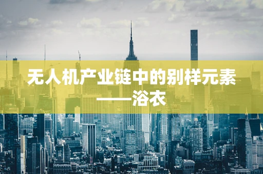 无人机产业链中的别样元素——浴衣