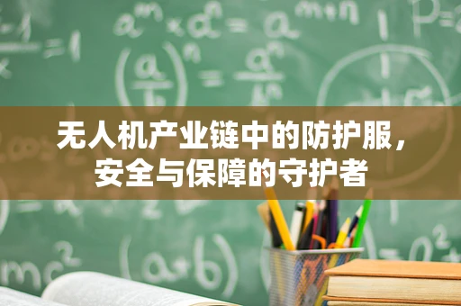 无人机产业链中的防护服，安全与保障的守护者