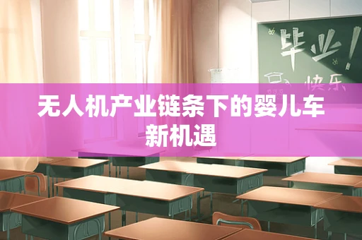 无人机产业链条下的婴儿车新机遇